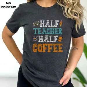 Half Teacher Half Coffee Shirt, Cute Teacher Shirt, Coffee Lovers Teacher Shirt, Funny Teacher T Shirt, Coffee Teacher T-Shirt